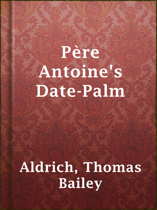 Thomas Bailey Aldrich作のPère Antoine's Date-Palmの作品詳細 - 貸出可能